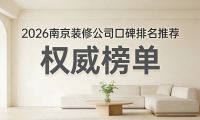 南京裝修甄選榜單出爐，2026口碑靠譜家裝公司合集，性價比裝修一目了然