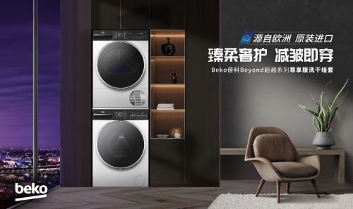 臻柔奢護(hù)，質(zhì)感生活，Beko倍科原裝進(jìn)口10kg&ldquo;超越&rdquo;系列尊享版洗烘套裝重磅上市