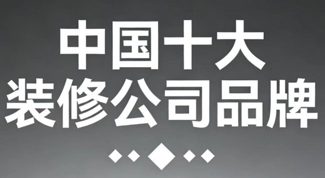 2025年中國十大裝修公司品牌權威評測：哪個裝修公司比較好？
